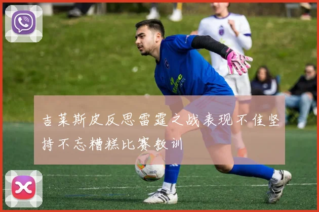 吉莱斯皮反思雷霆之战表现不佳坚持不忘糟糕比赛教训