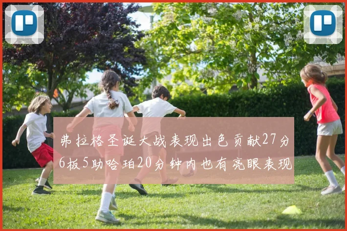 弗拉格圣诞大战表现出色贡献27分6板5助哈珀20分钟内也有亮眼表现