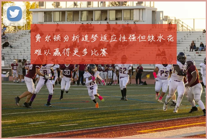 费尔顿分析追梦适应性强但缺水花难以赢得更多比赛