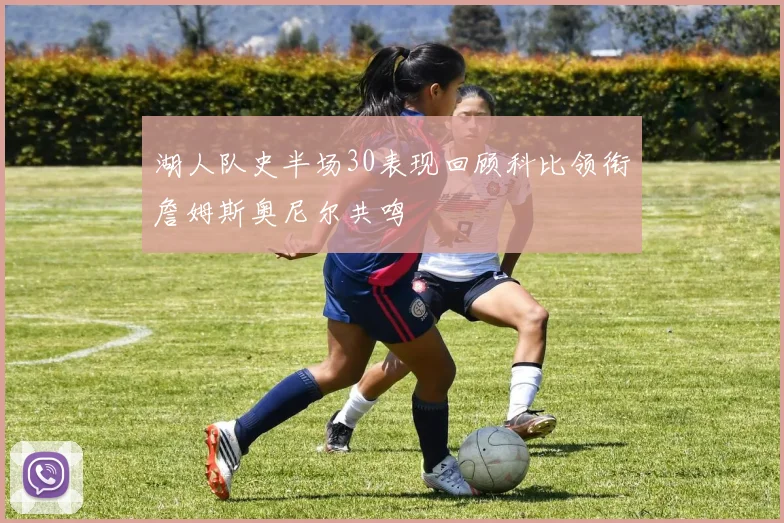 湖人队史半场30表现回顾科比领衔詹姆斯奥尼尔共鸣