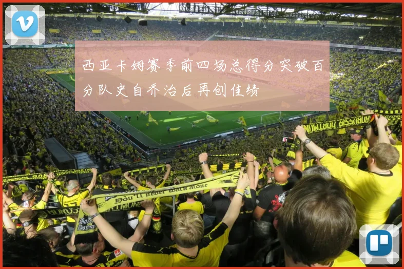 西亚卡姆赛季前四场总得分突破百分队史自乔治后再创佳绩